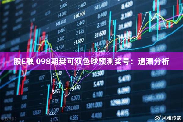股E融 098期樊可双色球预测奖号：遗漏分析